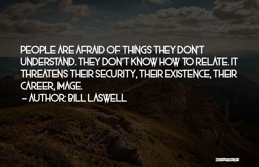 Bill Laswell Quotes: People Are Afraid Of Things They Don't Understand. They Don't Know How To Relate. It Threatens Their Security, Their Existence,