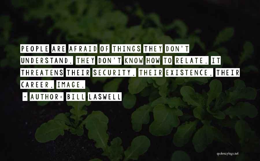 Bill Laswell Quotes: People Are Afraid Of Things They Don't Understand. They Don't Know How To Relate. It Threatens Their Security, Their Existence,