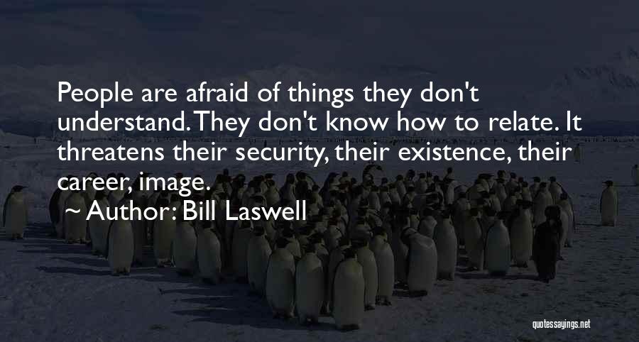 Bill Laswell Quotes: People Are Afraid Of Things They Don't Understand. They Don't Know How To Relate. It Threatens Their Security, Their Existence,