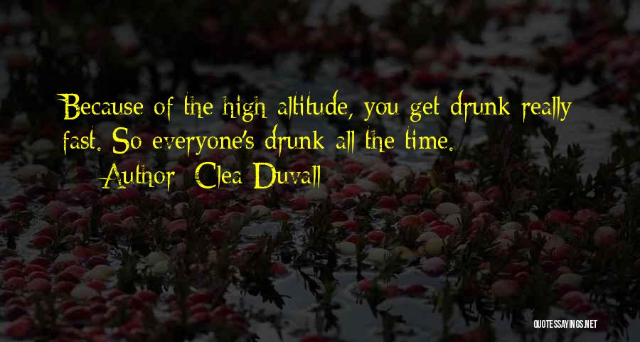 Clea Duvall Quotes: Because Of The High Altitude, You Get Drunk Really Fast. So Everyone's Drunk All The Time.