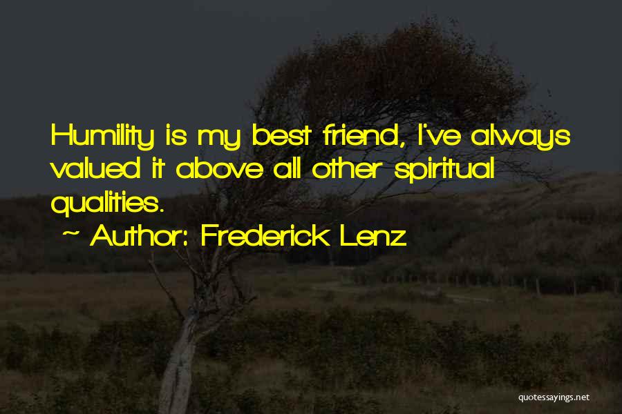 Frederick Lenz Quotes: Humility Is My Best Friend, I've Always Valued It Above All Other Spiritual Qualities.