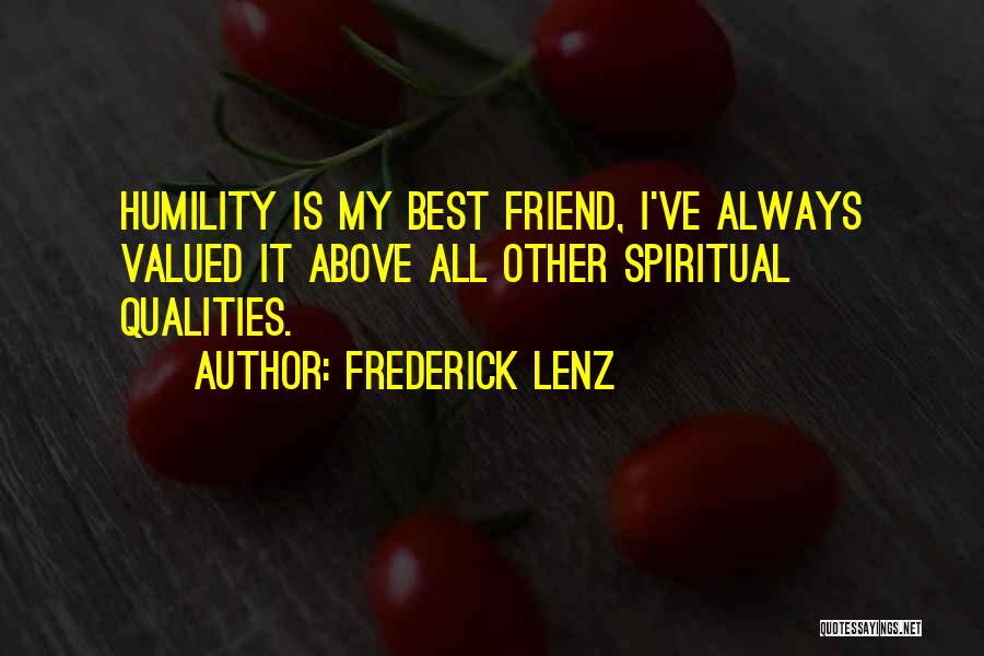 Frederick Lenz Quotes: Humility Is My Best Friend, I've Always Valued It Above All Other Spiritual Qualities.