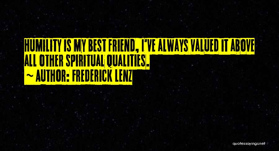 Frederick Lenz Quotes: Humility Is My Best Friend, I've Always Valued It Above All Other Spiritual Qualities.
