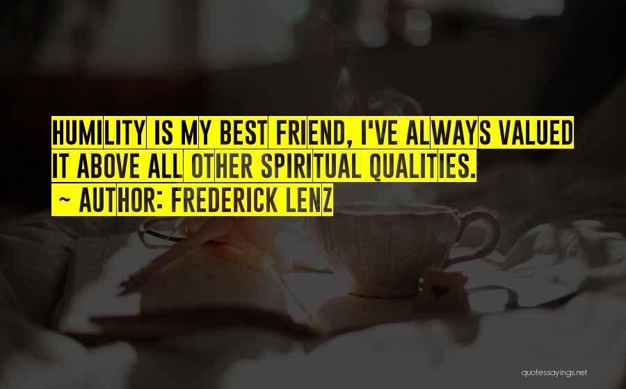 Frederick Lenz Quotes: Humility Is My Best Friend, I've Always Valued It Above All Other Spiritual Qualities.