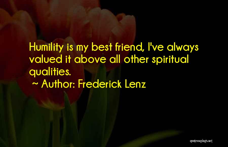 Frederick Lenz Quotes: Humility Is My Best Friend, I've Always Valued It Above All Other Spiritual Qualities.
