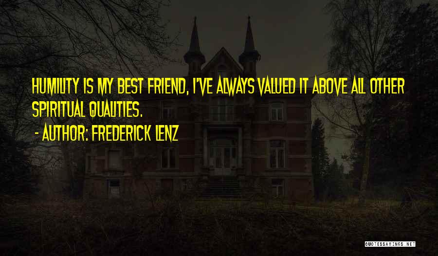 Frederick Lenz Quotes: Humility Is My Best Friend, I've Always Valued It Above All Other Spiritual Qualities.