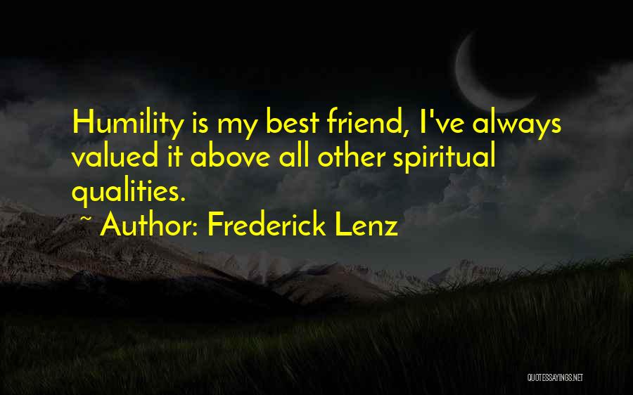 Frederick Lenz Quotes: Humility Is My Best Friend, I've Always Valued It Above All Other Spiritual Qualities.