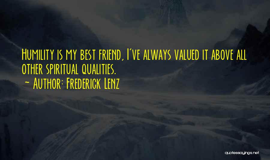 Frederick Lenz Quotes: Humility Is My Best Friend, I've Always Valued It Above All Other Spiritual Qualities.