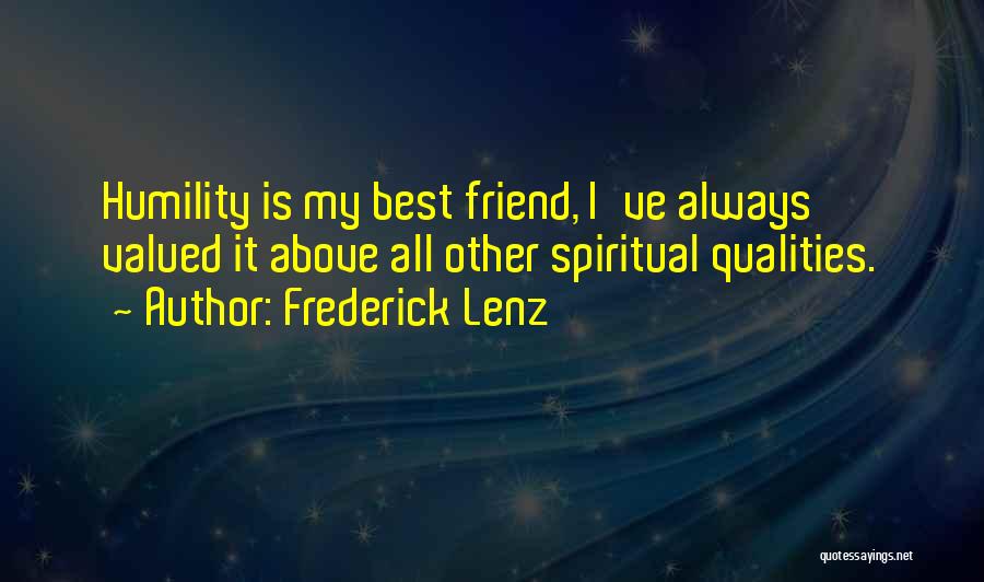 Frederick Lenz Quotes: Humility Is My Best Friend, I've Always Valued It Above All Other Spiritual Qualities.