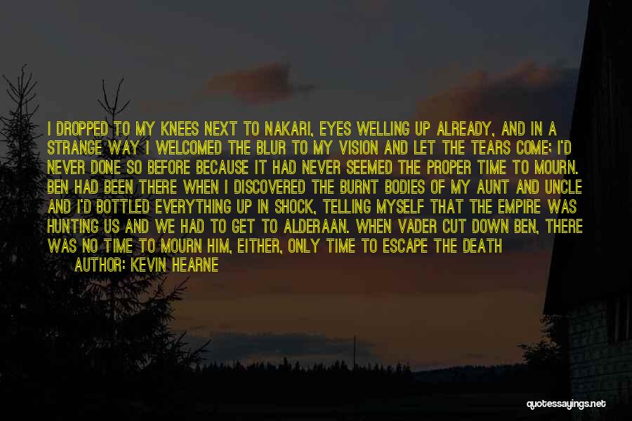 Kevin Hearne Quotes: I Dropped To My Knees Next To Nakari, Eyes Welling Up Already, And In A Strange Way I Welcomed The