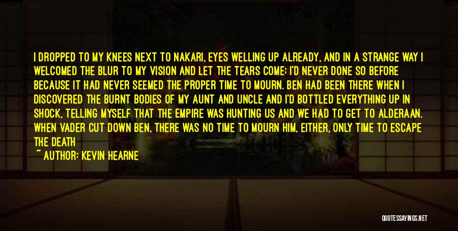 Kevin Hearne Quotes: I Dropped To My Knees Next To Nakari, Eyes Welling Up Already, And In A Strange Way I Welcomed The