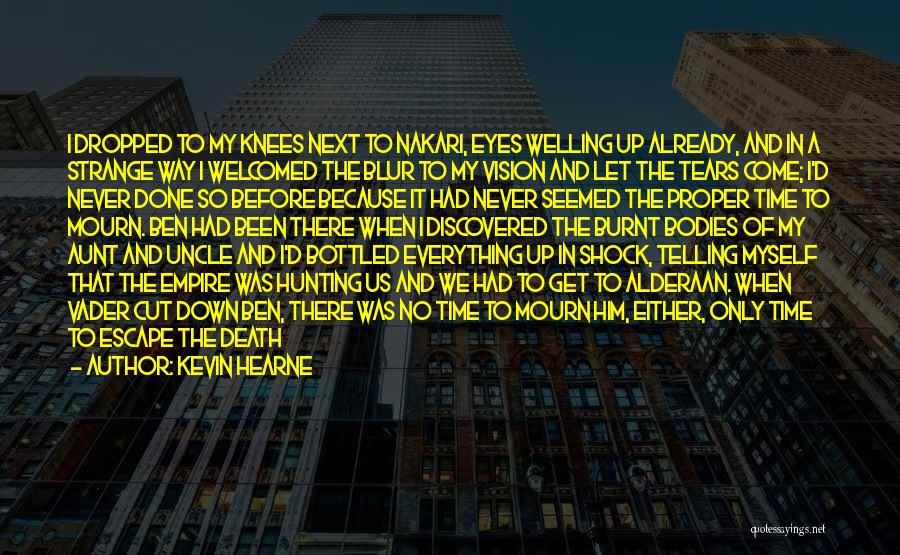 Kevin Hearne Quotes: I Dropped To My Knees Next To Nakari, Eyes Welling Up Already, And In A Strange Way I Welcomed The