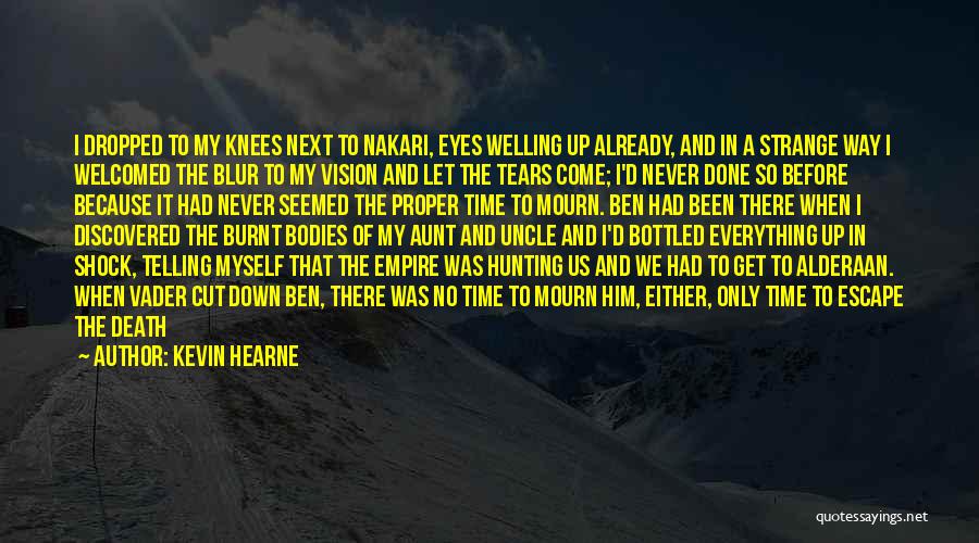 Kevin Hearne Quotes: I Dropped To My Knees Next To Nakari, Eyes Welling Up Already, And In A Strange Way I Welcomed The