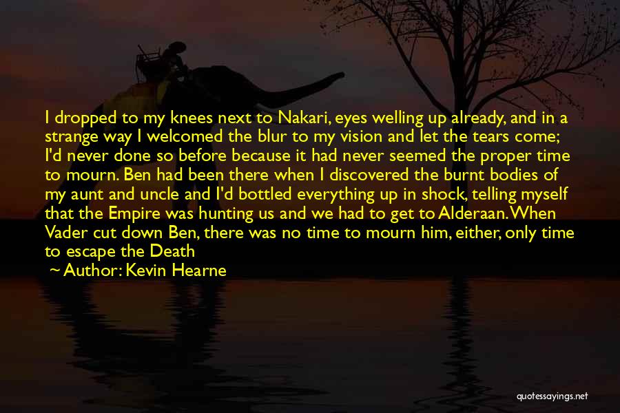 Kevin Hearne Quotes: I Dropped To My Knees Next To Nakari, Eyes Welling Up Already, And In A Strange Way I Welcomed The