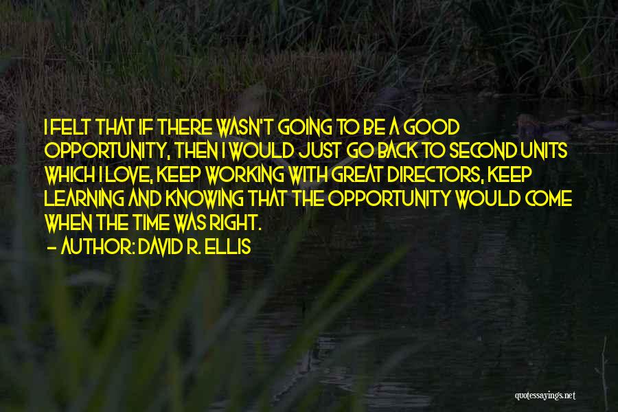 David R. Ellis Quotes: I Felt That If There Wasn't Going To Be A Good Opportunity, Then I Would Just Go Back To Second