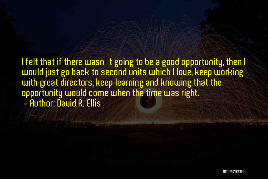 David R. Ellis Quotes: I Felt That If There Wasn't Going To Be A Good Opportunity, Then I Would Just Go Back To Second