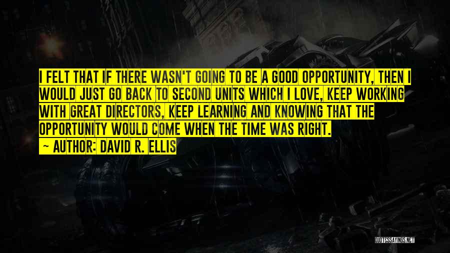 David R. Ellis Quotes: I Felt That If There Wasn't Going To Be A Good Opportunity, Then I Would Just Go Back To Second