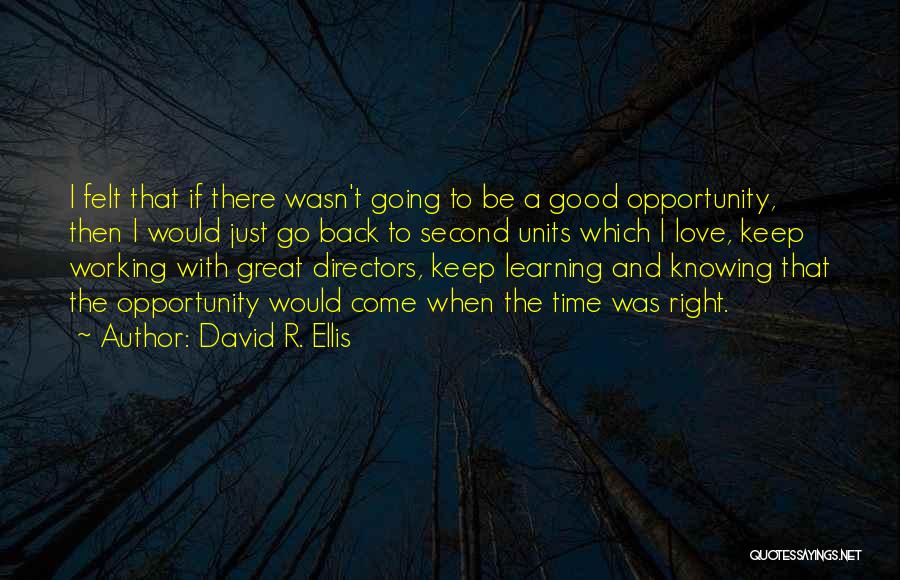 David R. Ellis Quotes: I Felt That If There Wasn't Going To Be A Good Opportunity, Then I Would Just Go Back To Second