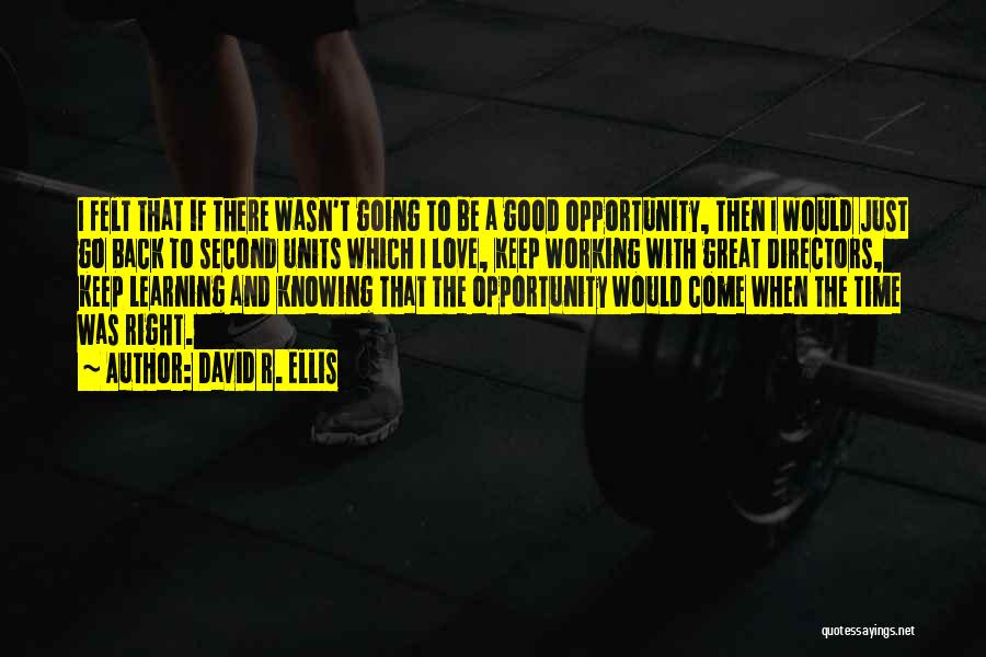 David R. Ellis Quotes: I Felt That If There Wasn't Going To Be A Good Opportunity, Then I Would Just Go Back To Second