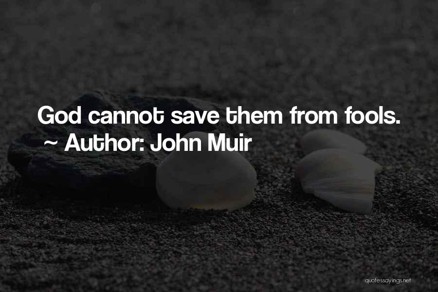 John Muir Quotes: God Cannot Save Them From Fools.