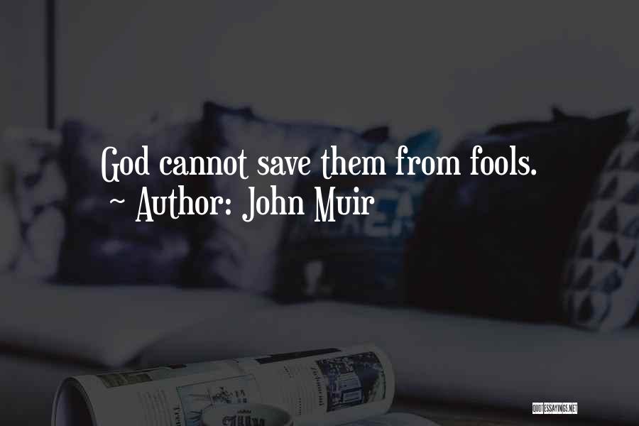 John Muir Quotes: God Cannot Save Them From Fools.