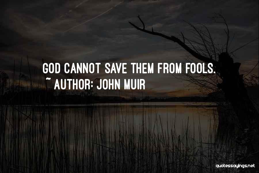 John Muir Quotes: God Cannot Save Them From Fools.