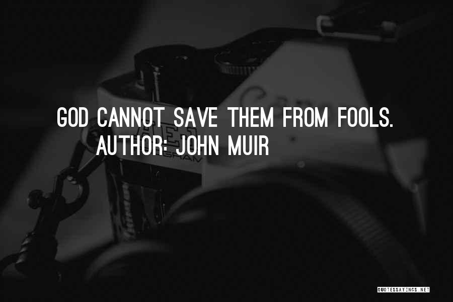 John Muir Quotes: God Cannot Save Them From Fools.