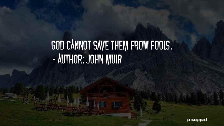 John Muir Quotes: God Cannot Save Them From Fools.