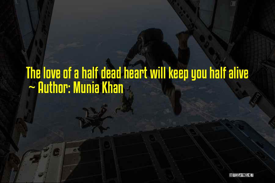 Munia Khan Quotes: The Love Of A Half Dead Heart Will Keep You Half Alive