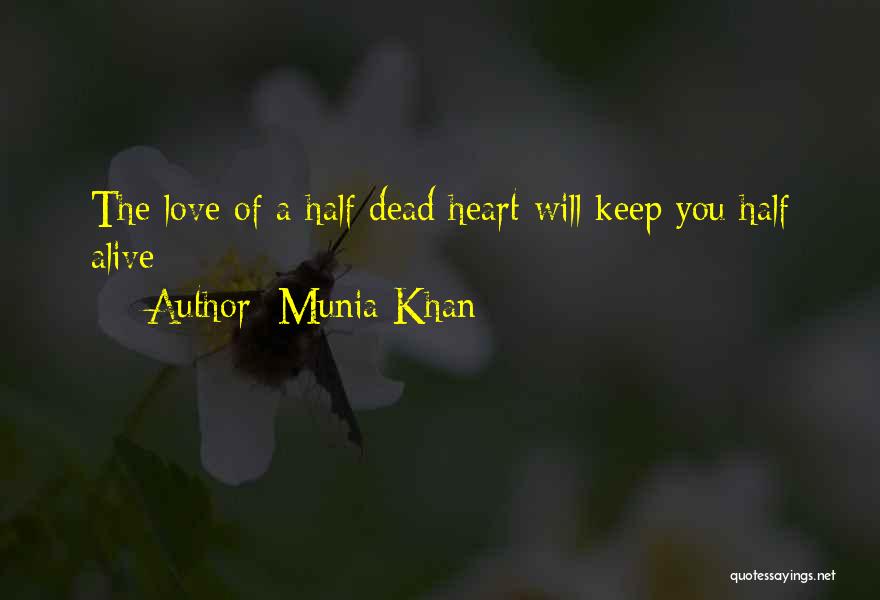 Munia Khan Quotes: The Love Of A Half Dead Heart Will Keep You Half Alive