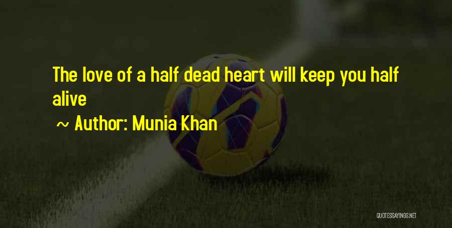 Munia Khan Quotes: The Love Of A Half Dead Heart Will Keep You Half Alive