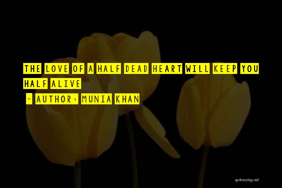 Munia Khan Quotes: The Love Of A Half Dead Heart Will Keep You Half Alive