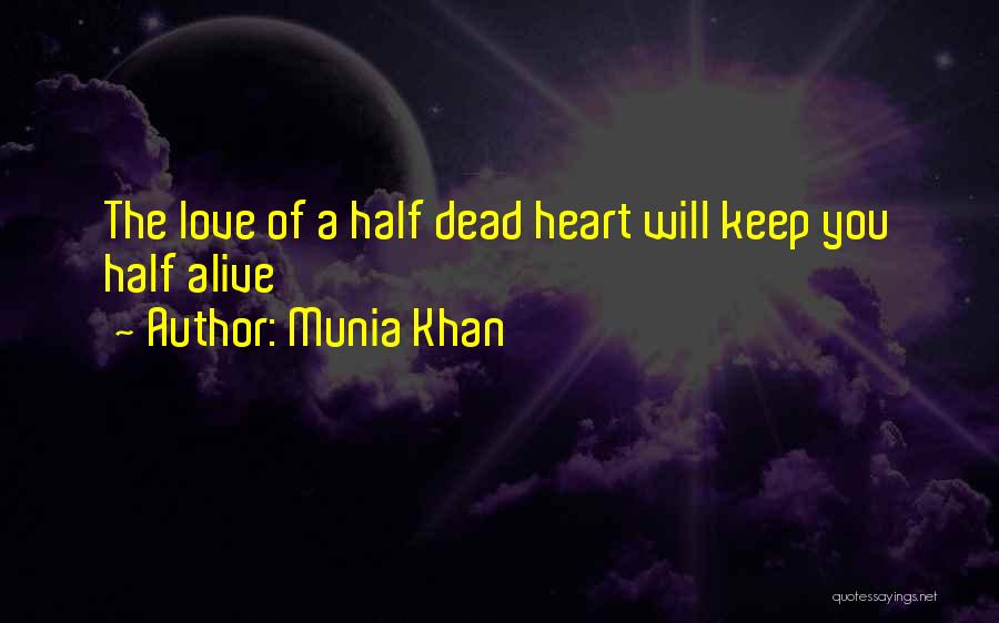 Munia Khan Quotes: The Love Of A Half Dead Heart Will Keep You Half Alive