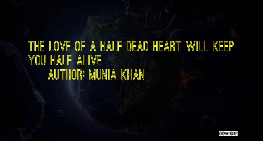 Munia Khan Quotes: The Love Of A Half Dead Heart Will Keep You Half Alive