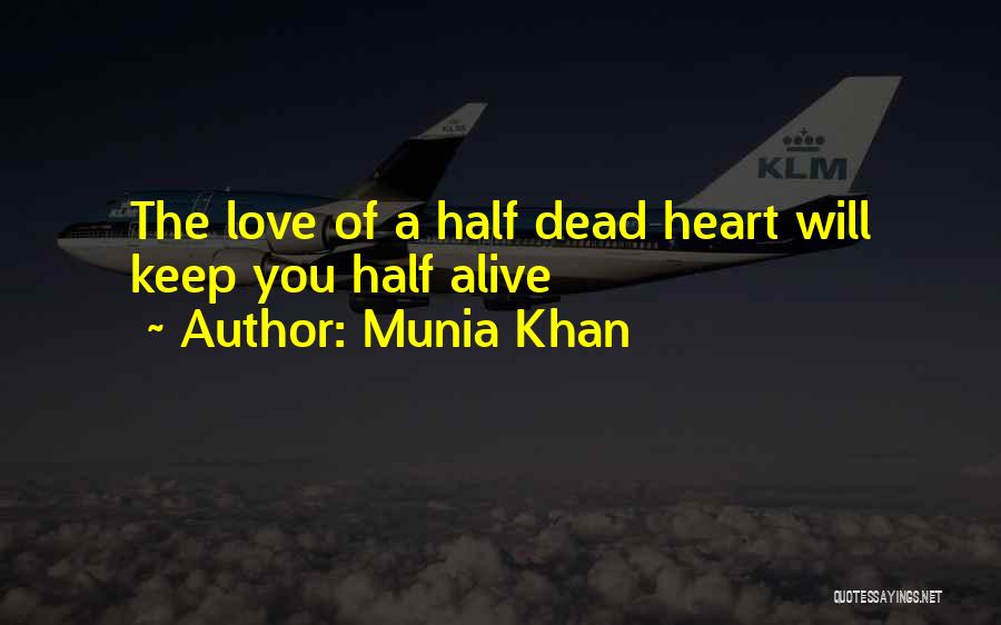 Munia Khan Quotes: The Love Of A Half Dead Heart Will Keep You Half Alive