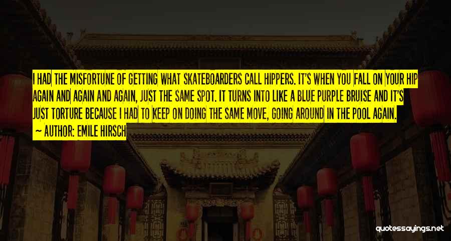 Emile Hirsch Quotes: I Had The Misfortune Of Getting What Skateboarders Call Hippers. It's When You Fall On Your Hip Again And Again