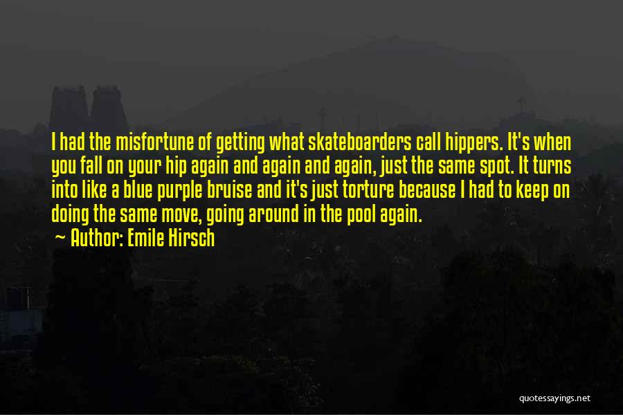 Emile Hirsch Quotes: I Had The Misfortune Of Getting What Skateboarders Call Hippers. It's When You Fall On Your Hip Again And Again