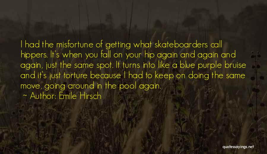 Emile Hirsch Quotes: I Had The Misfortune Of Getting What Skateboarders Call Hippers. It's When You Fall On Your Hip Again And Again