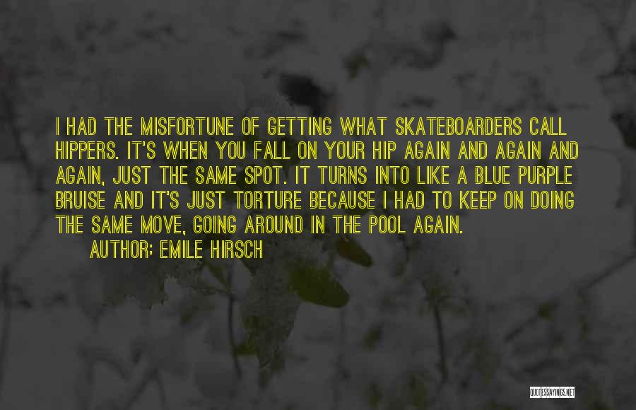 Emile Hirsch Quotes: I Had The Misfortune Of Getting What Skateboarders Call Hippers. It's When You Fall On Your Hip Again And Again