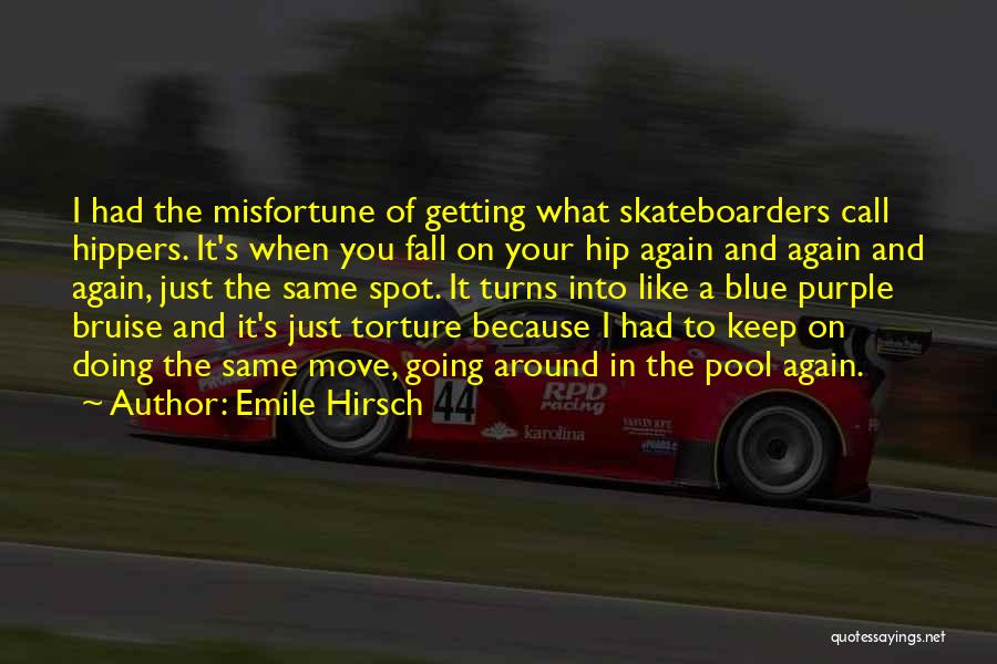 Emile Hirsch Quotes: I Had The Misfortune Of Getting What Skateboarders Call Hippers. It's When You Fall On Your Hip Again And Again