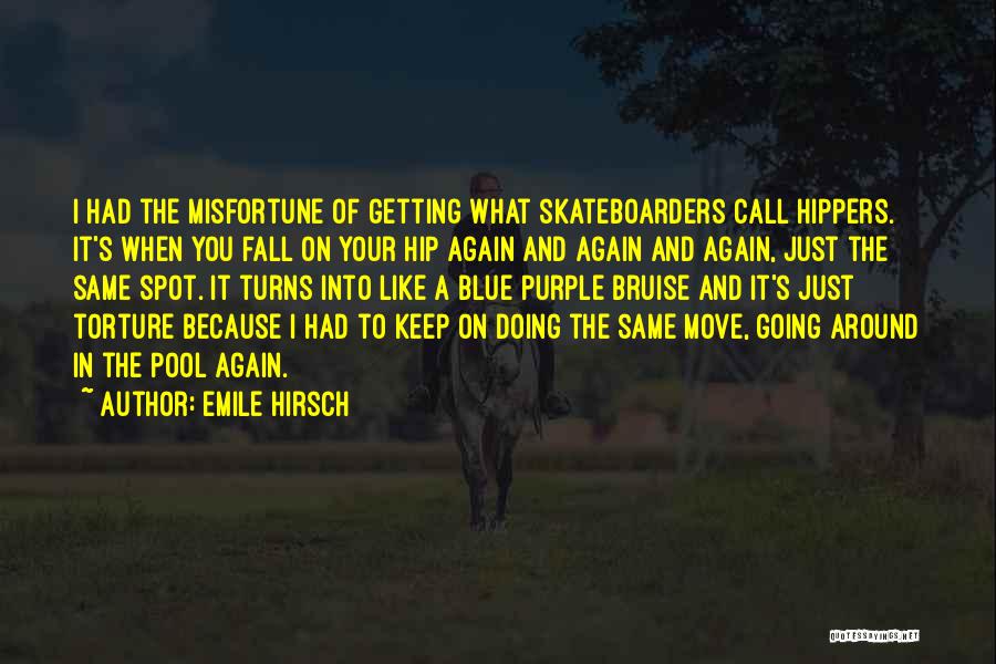 Emile Hirsch Quotes: I Had The Misfortune Of Getting What Skateboarders Call Hippers. It's When You Fall On Your Hip Again And Again