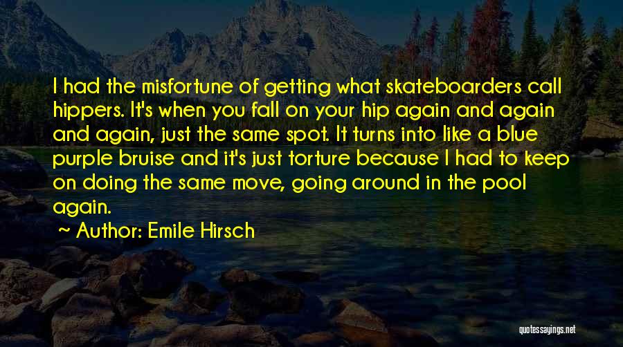 Emile Hirsch Quotes: I Had The Misfortune Of Getting What Skateboarders Call Hippers. It's When You Fall On Your Hip Again And Again
