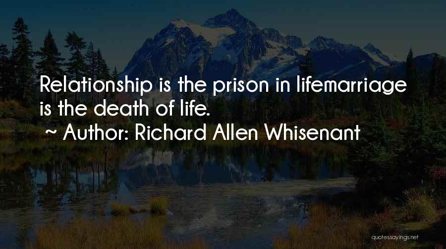 Richard Allen Whisenant Quotes: Relationship Is The Prison In Lifemarriage Is The Death Of Life.