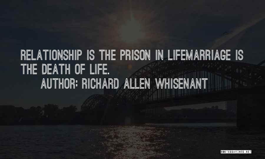 Richard Allen Whisenant Quotes: Relationship Is The Prison In Lifemarriage Is The Death Of Life.
