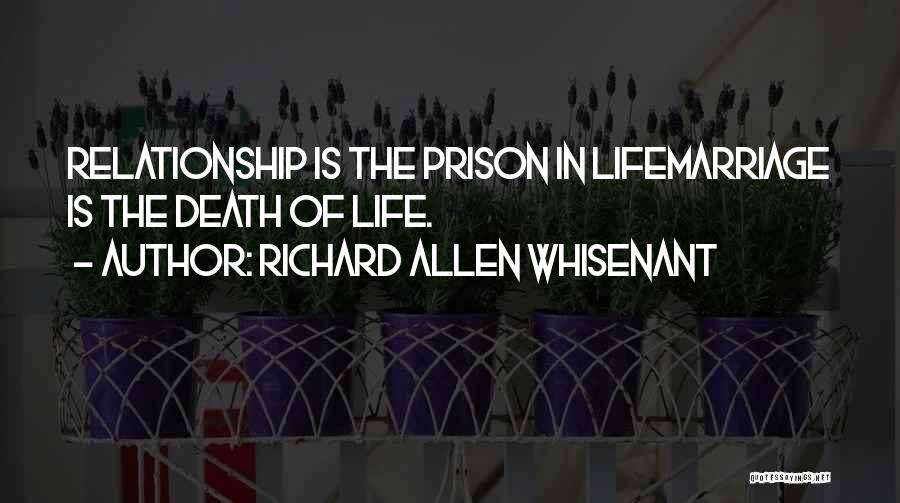 Richard Allen Whisenant Quotes: Relationship Is The Prison In Lifemarriage Is The Death Of Life.