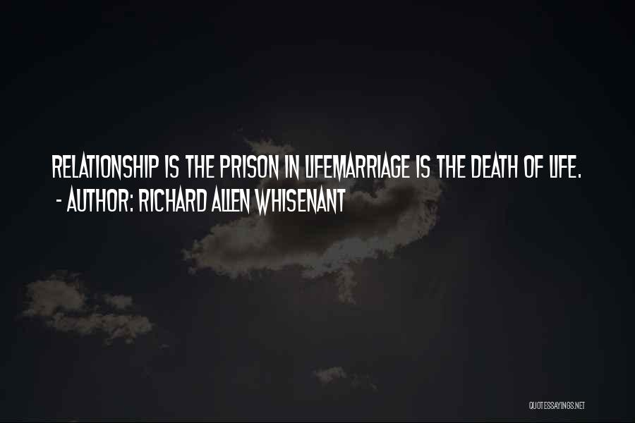 Richard Allen Whisenant Quotes: Relationship Is The Prison In Lifemarriage Is The Death Of Life.