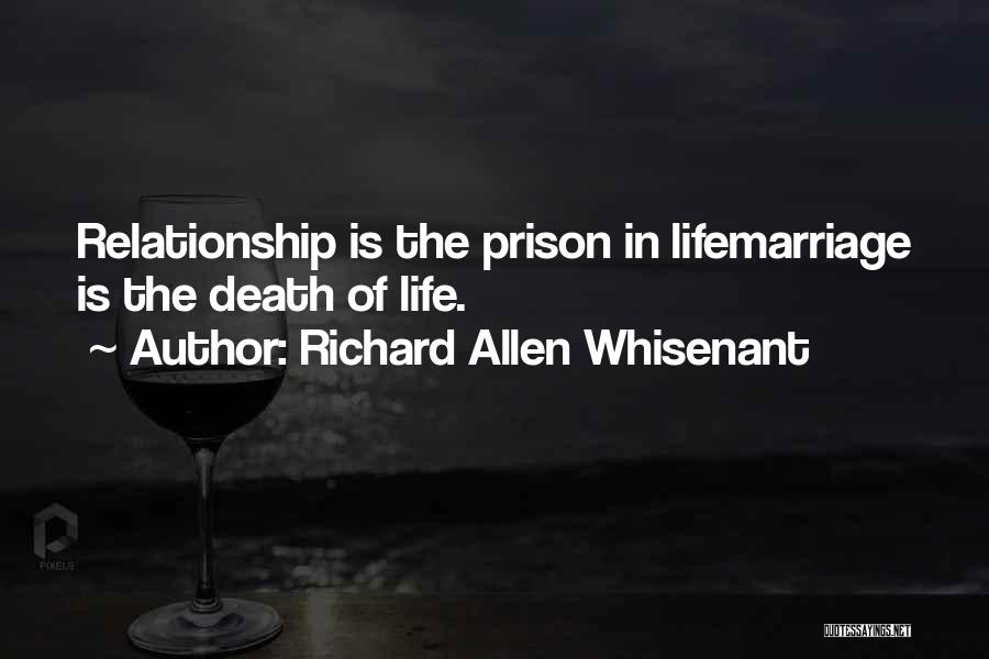 Richard Allen Whisenant Quotes: Relationship Is The Prison In Lifemarriage Is The Death Of Life.