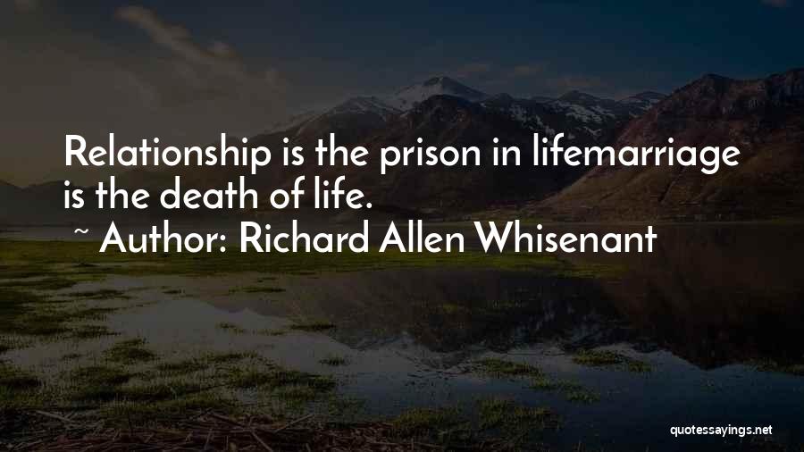 Richard Allen Whisenant Quotes: Relationship Is The Prison In Lifemarriage Is The Death Of Life.