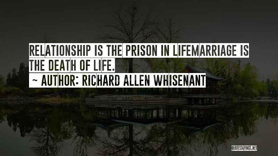 Richard Allen Whisenant Quotes: Relationship Is The Prison In Lifemarriage Is The Death Of Life.