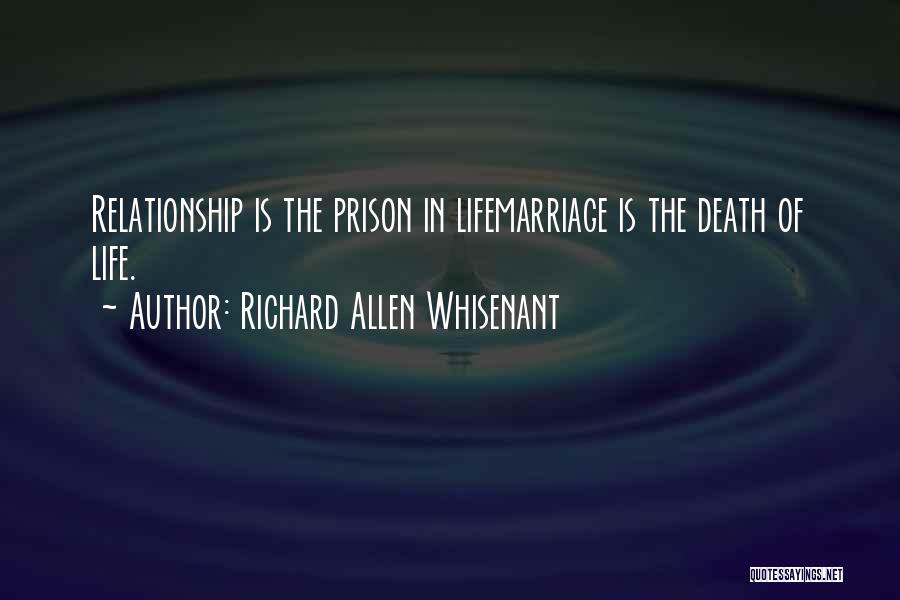 Richard Allen Whisenant Quotes: Relationship Is The Prison In Lifemarriage Is The Death Of Life.